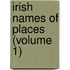 Irish Names Of Places (Volume 1)