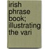 Irish Phrase Book; Illustrating The Vari