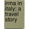 Irma In Italy; A Travel Story door Helen Leah Reed