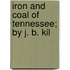 Iron And Coal Of Tennessee; By J. B. Kil