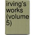 Irving's Works (Volume 5)