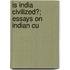 Is India Civilized?; Essays On Indian Cu