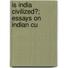Is India Civilized?; Essays On Indian Cu by John George Woodroffe