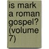 Is Mark A Roman Gospel? (Volume 7)