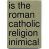 Is The Roman Catholic Religion Inimical by Professor John Hughes