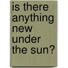 Is There Anything New Under The Sun? by Edwin Bjo�Rkman