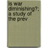 Is War Diminishing?; A Study Of The Prev