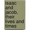 Isaac And Jacob, Their Lives And Times by Ma George Rawlinson