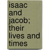 Isaac And Jacob; Their Lives And Times by Ma George Rawlinson