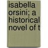 Isabella Orsini; A Historical Novel Of T by Francesco Domenico Guerrazzi