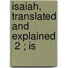 Isaiah, Translated And Explained  2 ; Is by Joseph Addison Alexander