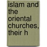 Islam And The Oriental Churches, Their H by William Ambrose Shedd