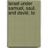Israel Under Samuel, Saul, And David, To