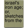 Israel's Iron Age; Or, Sketches From The by Marcus Dodsm