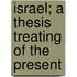 Israel; A Thesis Treating Of The Present