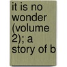 It Is No Wonder (Volume 2); A Story Of B by Molloy