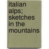 Italian Alps; Sketches In The Mountains door Douglas William Freshfield