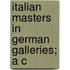 Italian Masters In German Galleries; A C