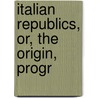 Italian Republics, Or, The Origin, Progr door Sismondi