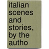 Italian Scenes And Stories, By The Autho door Italian scenes
