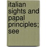 Italian Sights And Papal Principles; See by James Jackson Jarves