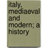 Italy, Mediaeval And Modern; A History