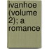Ivanhoe (Volume 2); A Romance