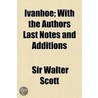 Ivanhoe; With The Authors Last Notes And by Walter Scott