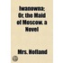 Iwanowna; Or, The Maid Of Moscow. A Nove