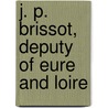 J. P. Brissot, Deputy Of Eure And Loire door Jacques-Pierre Brissot De Warville