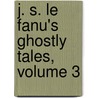 J. S. Le Fanu's Ghostly Tales, Volume 3 by Joseph Sheridan Le Fanu