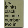 J. W. Thinks Black; Volume Number Two In by Stowell
