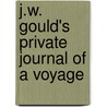 J.W. Gould's Private Journal Of A Voyage door John W. Gould