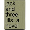Jack And Three Jills; A Novel door Francis Charles Philips