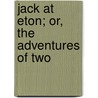 Jack At Eton; Or, The Adventures Of Two door General Books