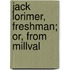 Jack Lorimer, Freshman; Or, From Millval