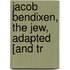 Jacob Bendixen, The Jew, Adapted [And Tr