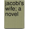 Jacobi's Wife; A Novel by Adeline Sergeant
