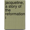 Jacqueline, A Story Of The Reformation I by Janet Hardy