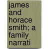 James And Horace Smith; A Family Narrati by Arthur Henry Beavan