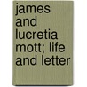James And Lucretia Mott; Life And Letter door Anna Davis Hallowell