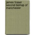 James Fraser Second Bishop Of Manchester