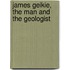 James Geikie, The Man And The Geologist