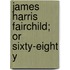 James Harris Fairchild; Or Sixty-Eight Y