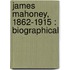 James Mahoney, 1862-1915 : Biographical