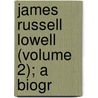 James Russell Lowell (Volume 2); A Biogr by Horace Elisha Scudder