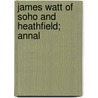 James Watt Of Soho And Heathfield; Annal door Thomas Edgar Pemberton