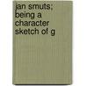 Jan Smuts; Being A Character Sketch Of G by Naphtali Levy