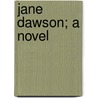 Jane Dawson; A Novel by Will Nathaniel Harben