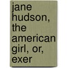 Jane Hudson, The American Girl, Or, Exer door Knight